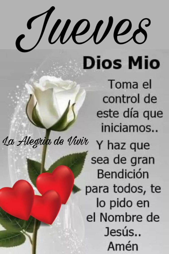 Jueves. Dios mio toma el control de este día que iniciamos... Y haz que sea de gran bendición para todos, te lo pido en el Nombre de Jesús... Amén