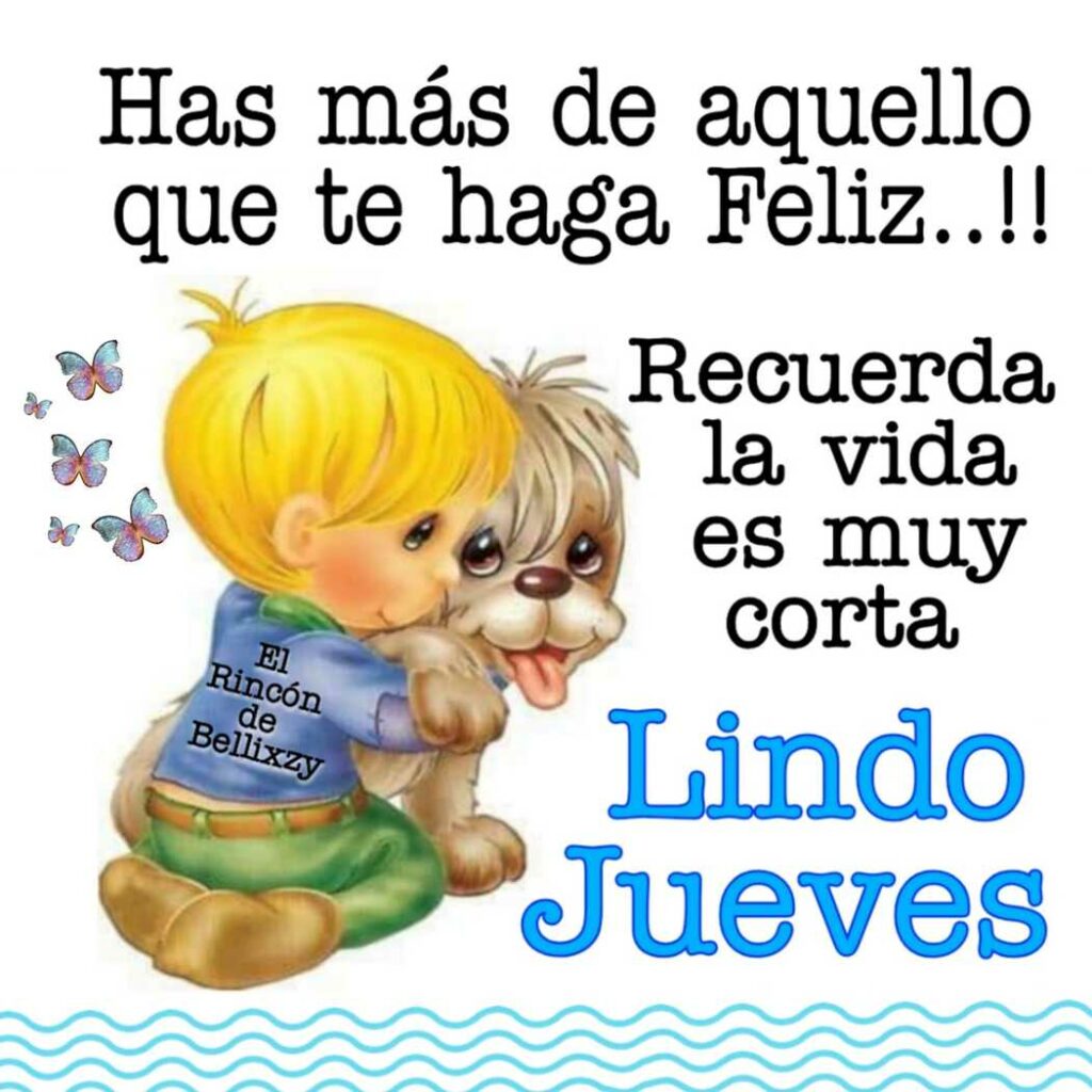 Has más de aquello que te haga feliz..!! Recuerda la vida es muy corta. Lindo Jueves