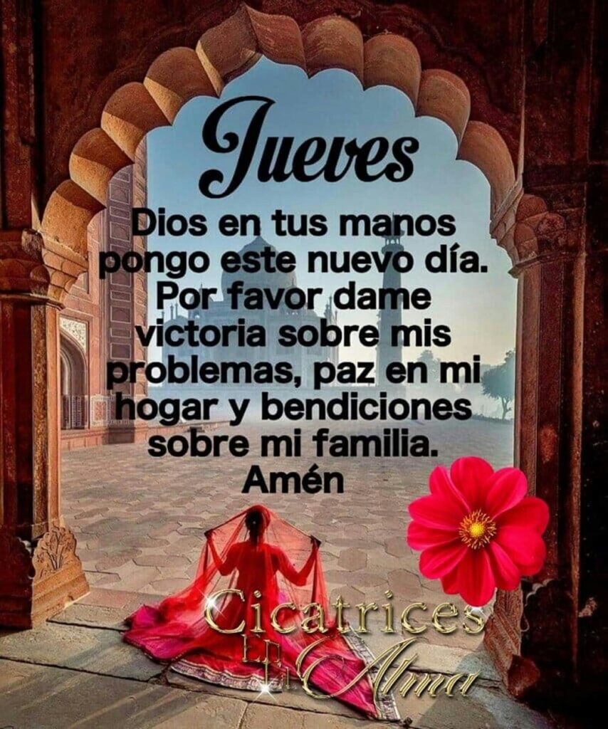 Jueves. Dios en tus manos pongo este nuevo día. Por favor dame victoria sobre mis problemas, paz en mi hogar y bendiciones sobre mi familia. Amén