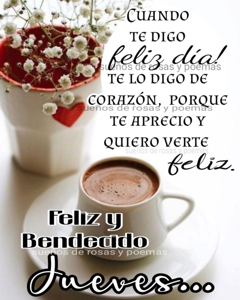 Cuando te digo feliz día! Te lo digo de corazón, porque te aprecio y quiero verte feliz. Feliz y Bendecido Jueves...