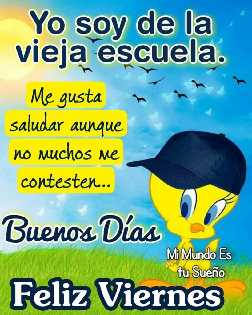 Yo soy de la vieja escuela. Me gusta saludar aunque no muchos me contesten... Buenos Días Feliz Viernes