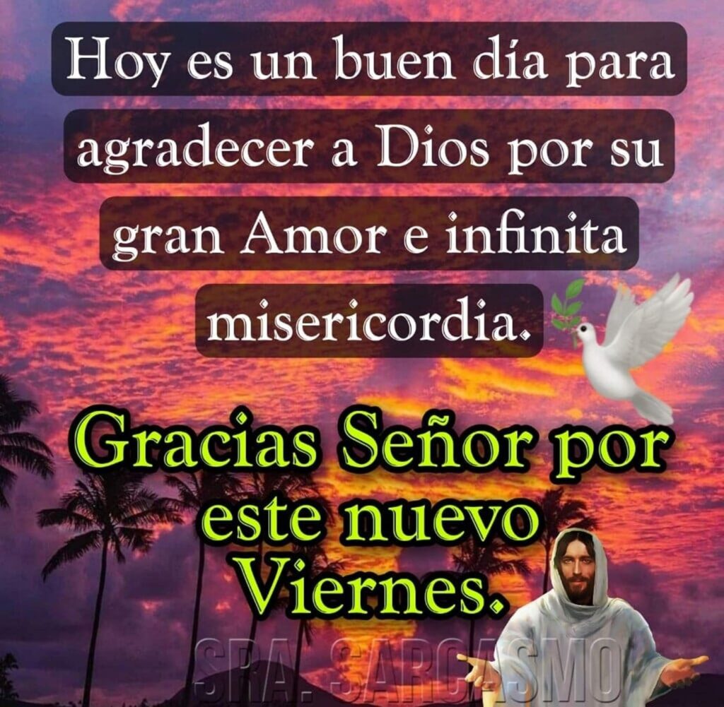 Hoy es un buen día para agradecer a Dios por su gran Amor e infinita misericordia. Gracia Señor por este nuevo Viernes