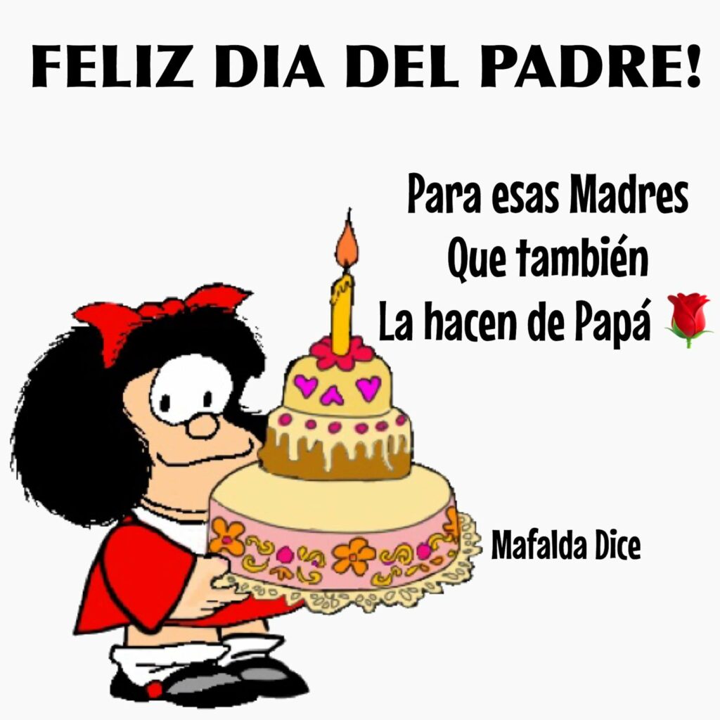 FELIZ DÍA DEL PADRE! Para esas Madres que también la hacen de Papá (Mafalda Dice)