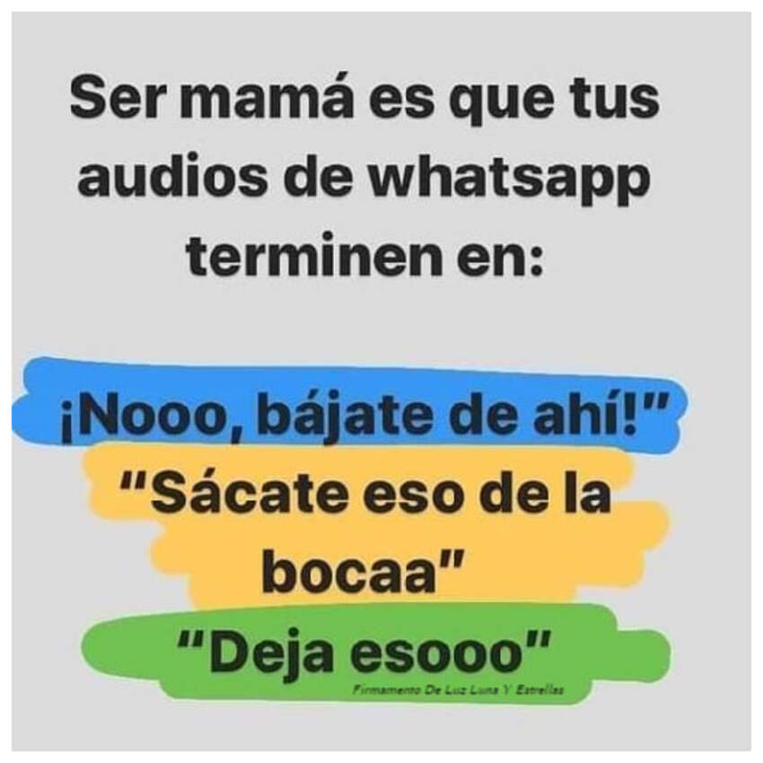 Ser mamá es que tus audios de whatsapp terminen en: ¡Nooo, bájate de ahí!, Sácate eso de la bocaa, Deja esooo.