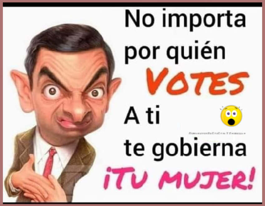 No importa por quién votes, a ti te gobierna ¡TU MUJER!