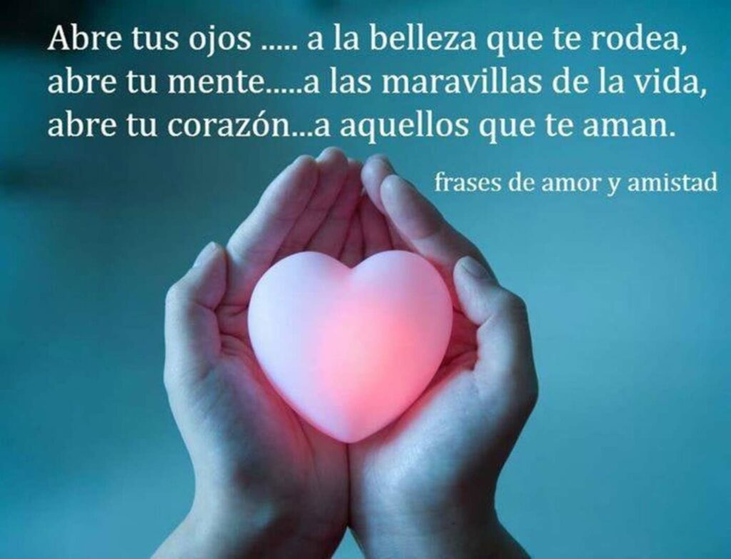 Abre tus ojos... a la belleza que te rodea, abre tus ojos... a las maravillosas de la vida, abre tus corazón... a aquellos que te aman.