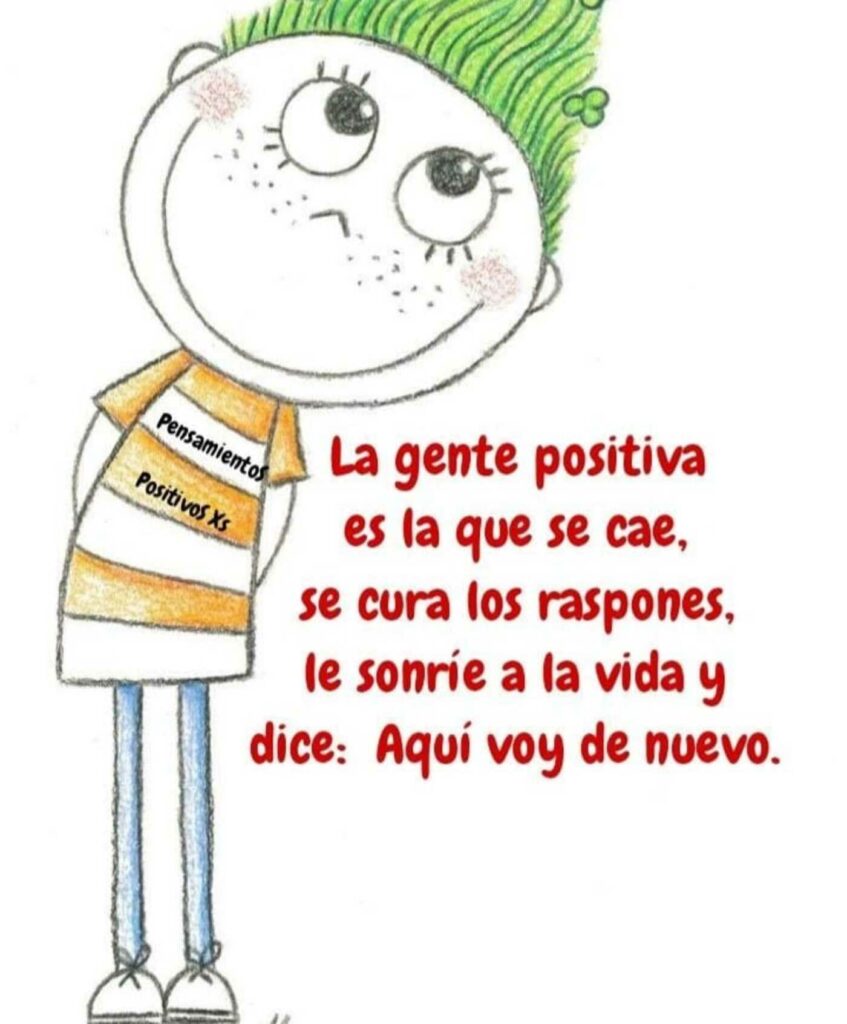 La gente positiva es la que se cae, se cura los raspones, le sonríe a la vida y dice: Aquí voy de nuevo.