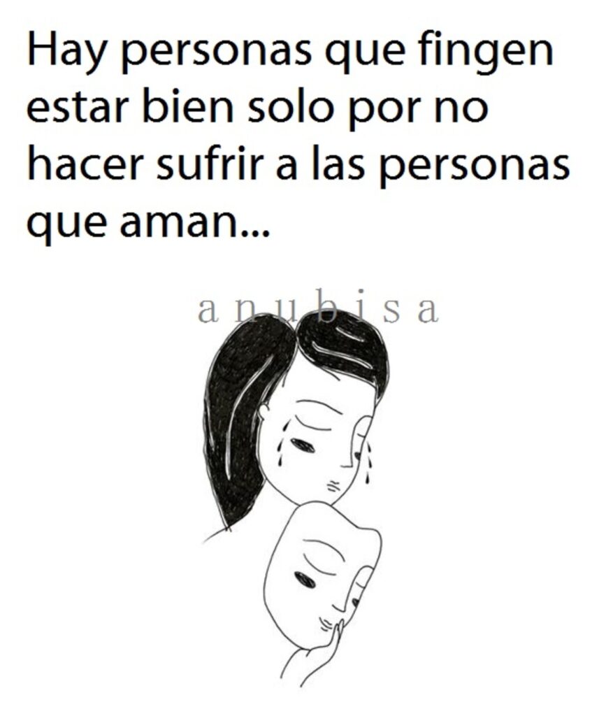 Hay personas que fingen estar bien solo por no hacer sufrir a las personas que aman...