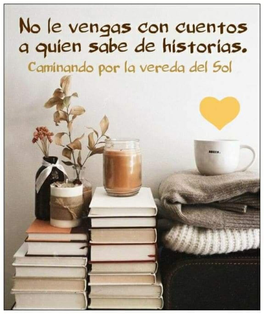 No le vengas con cuentos a quien sabe de historias.