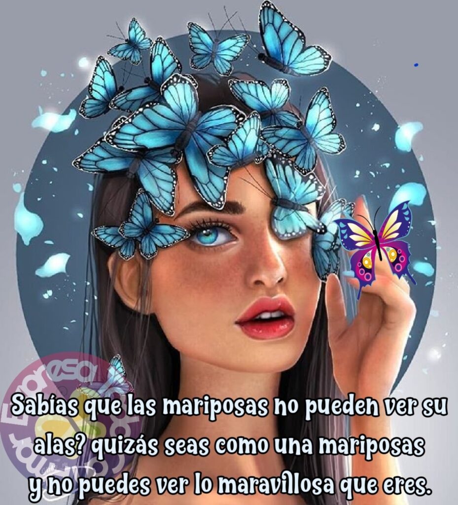 Sabías que las mariposas no pueden ver su alas? Quizás seas como una mariposas y no puedes ver lo maravillosa que eres.