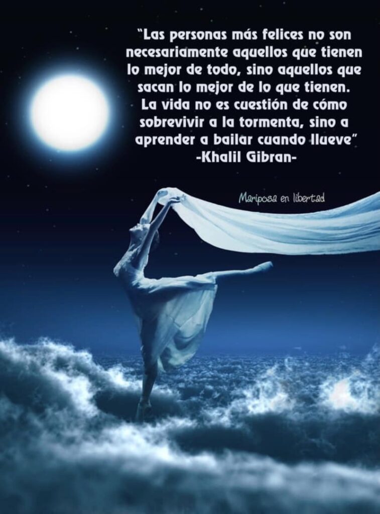 Las personas más felices no son necesariamente aquellos que tienen lo mejor de todo, sino aquellos que sacan lo mejor de lo que tienen... (Khali Gibran)