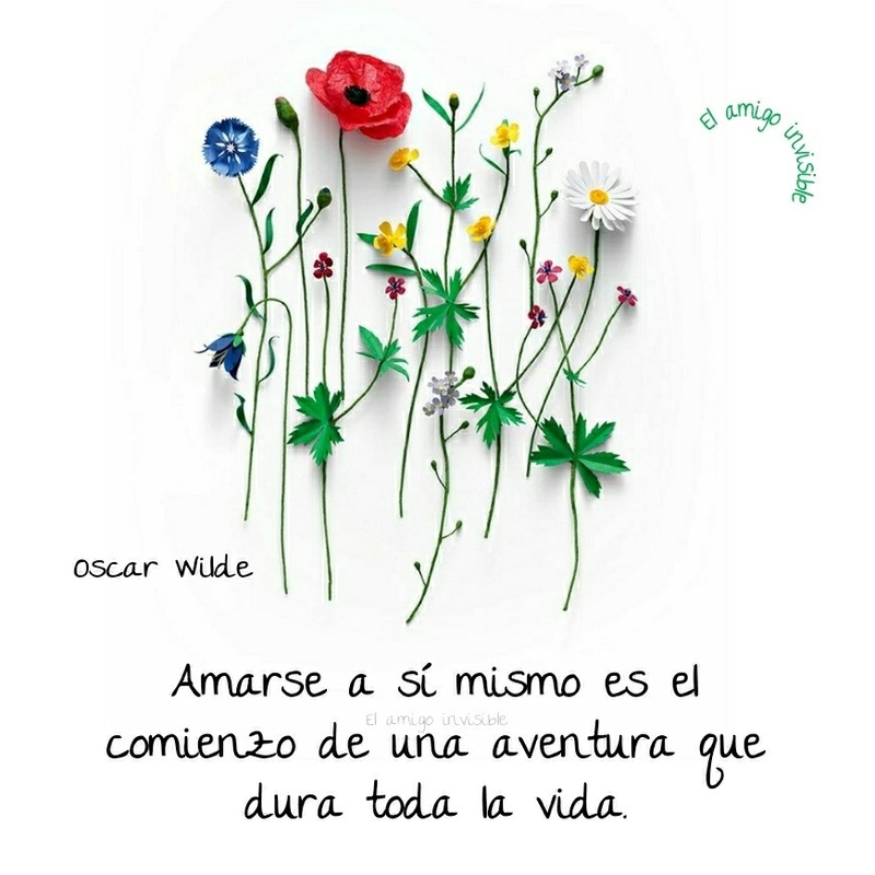 Amarse a sí mismo es el comienzo de una aventura que dura toda la vida. (Oscar Wilde)