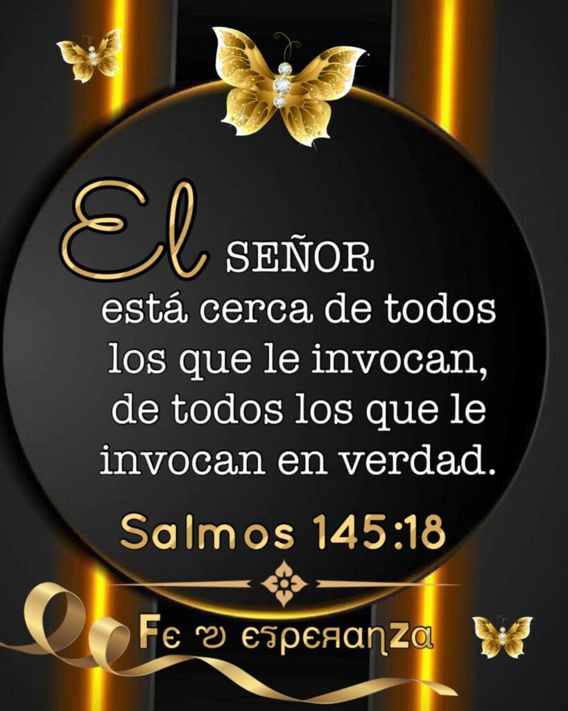 El Señor está cerca de todos los que le invocan, de todos los que le invican en verdad. (Salmos 145:18)