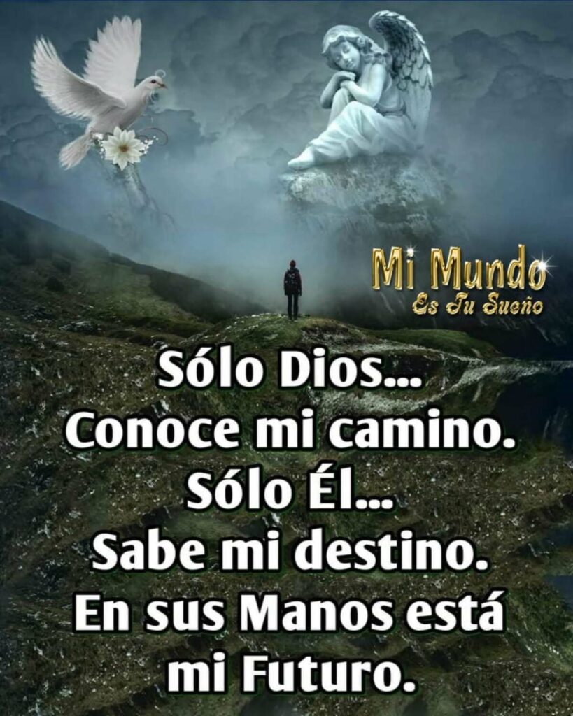 Sólo Dios... Conoce mi camino. Sólo Él... Sabe mi destino. En sus Manos está mi futuro.