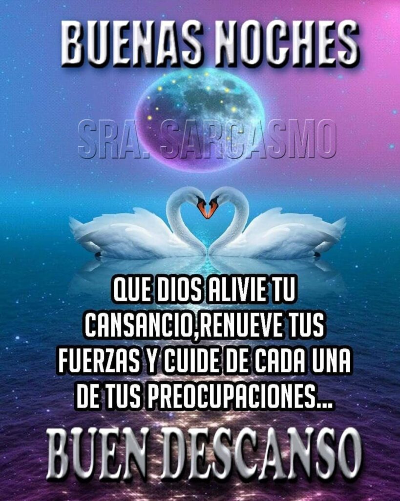 BUENAS NOCHES, BUEN DESCANSO. Que Dios alivie tu cansancio, renueve tus fuerzas y cuide de cada una de tus preocupaciones... (SRA. SARCASMO)