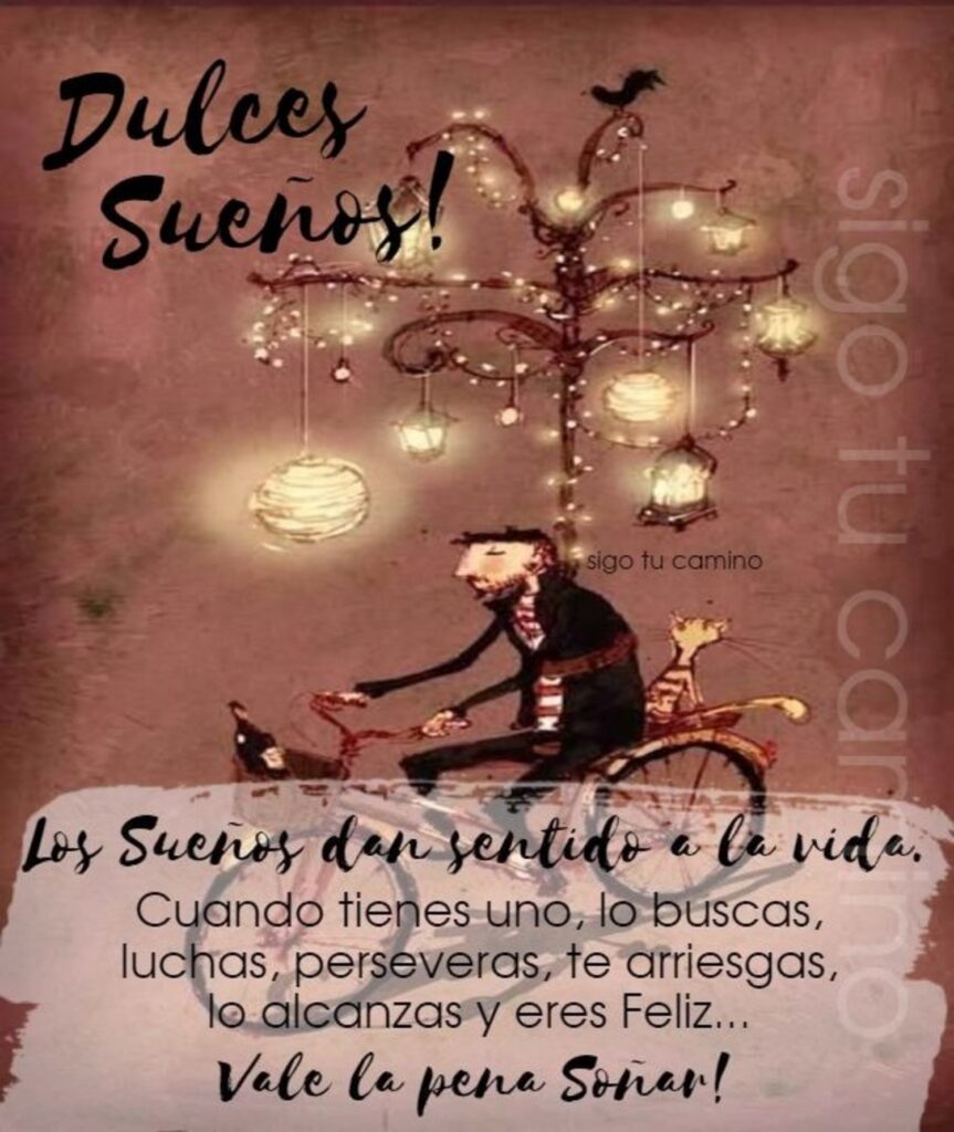 Dulces Sueños! Los sueños dan sentido a la vida. Cuando tienes uno, lo buscas, luchas, perseveras, te arriesgas, lo alcanzas y eres feliz... Vale la pena soñar! (Sigo tu camino)