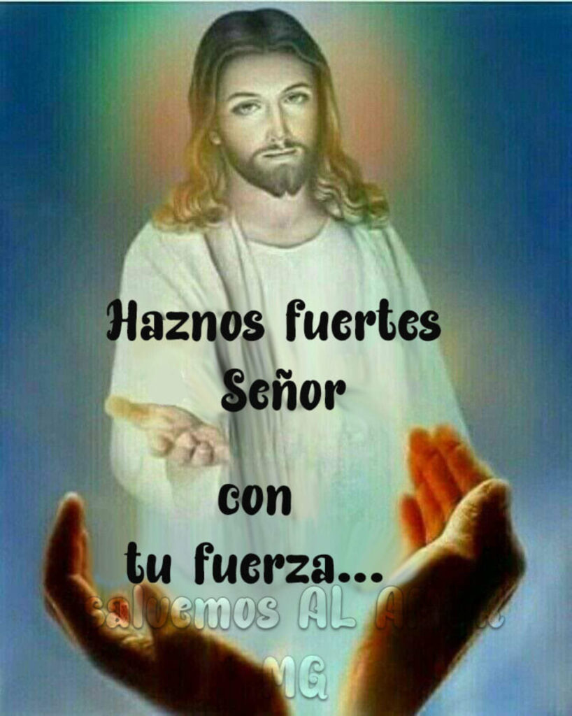 Haznos fuertes Señor con tu fuerza...