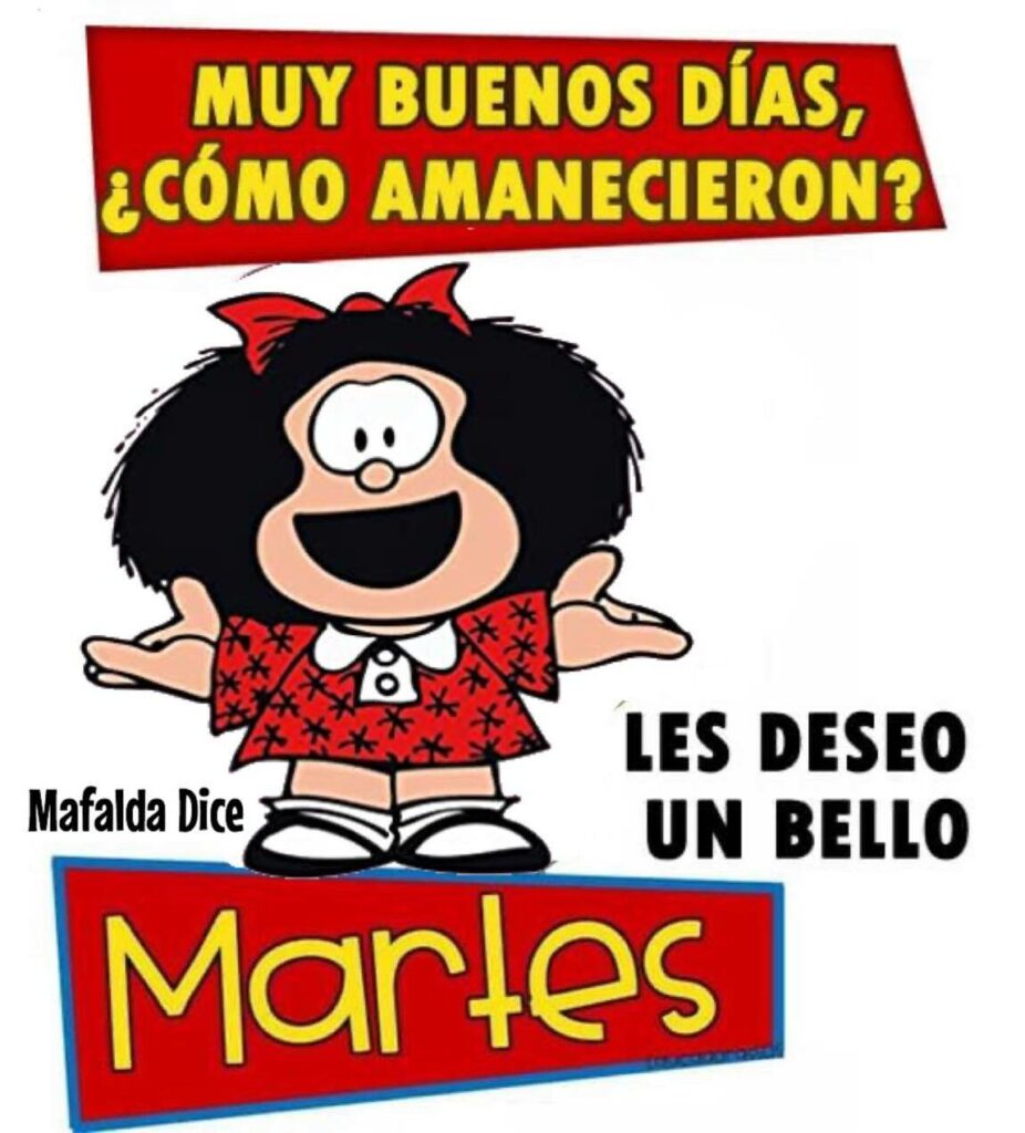 Muy buenos días, ¿Cómo amanecieron? Les deseo un bello Martes (Mafalda Dice)