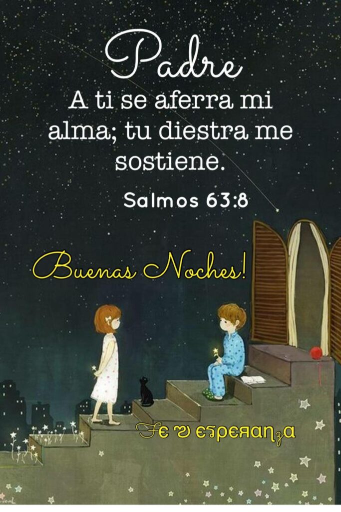 Padre, a ti se aferra mi alma; tu diestra me sostiene. (Salmos 63:8) Buenas Noches!