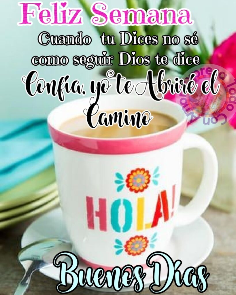 Feliz Semana. Cuando tu dices no sé como seguir, Dios te dice confía, yo te abriré el camino. Buenos Días