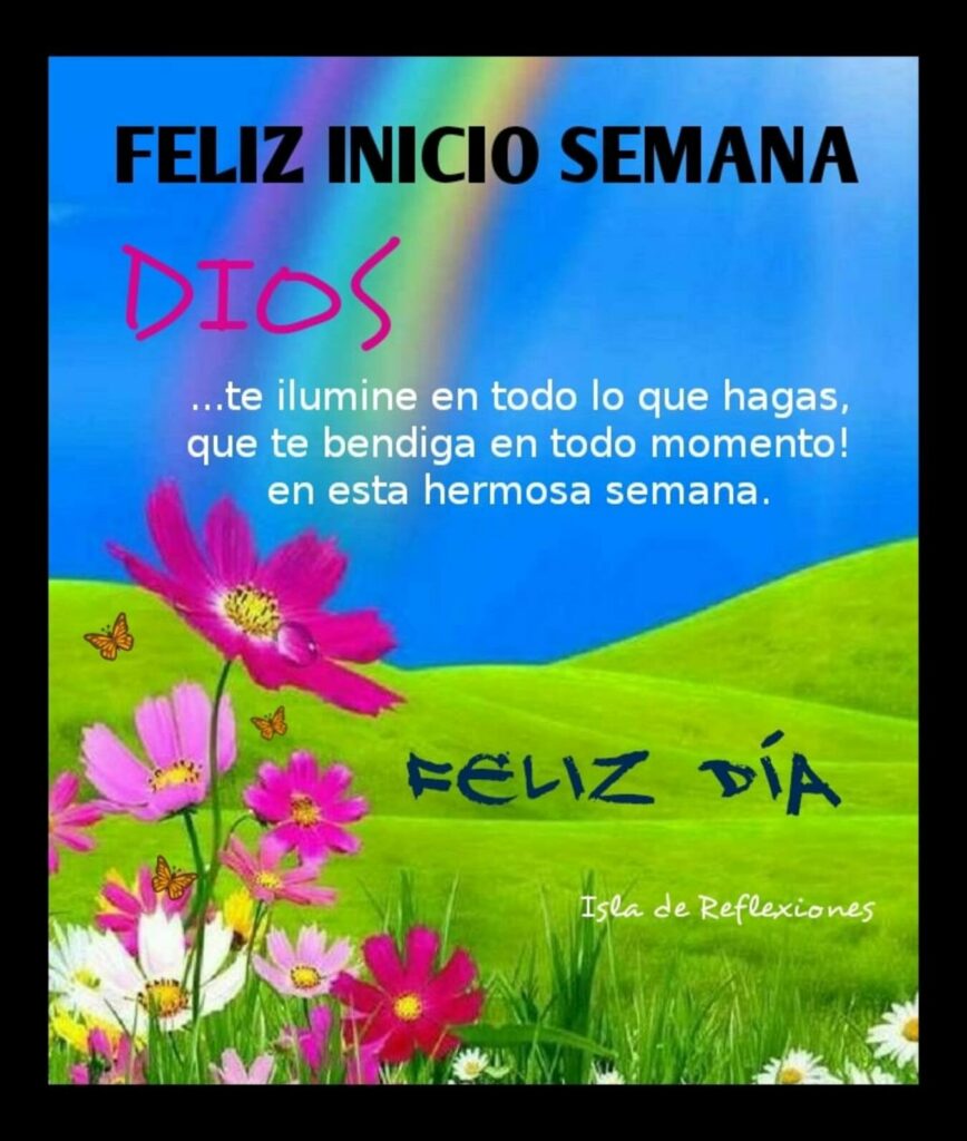 FELIZ INICIO SE SEMANA. Dios te ilumine en todo lo que hagas, que te bendiga en todo momento! en esta hermosa semana. FELIZ DÍA