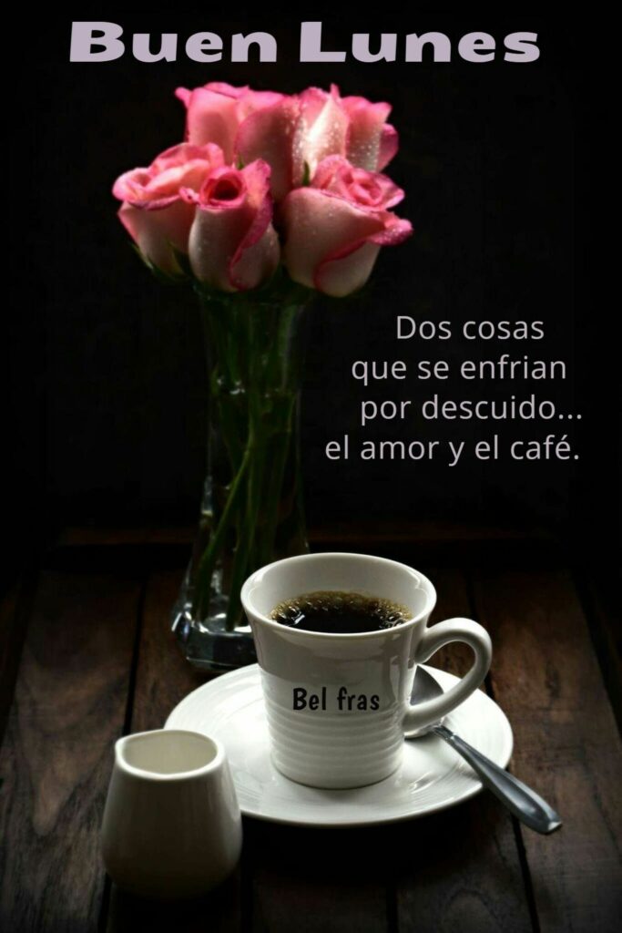 Buen Lunes, dos cosas que se enfrian por descuido... el amor y el café.