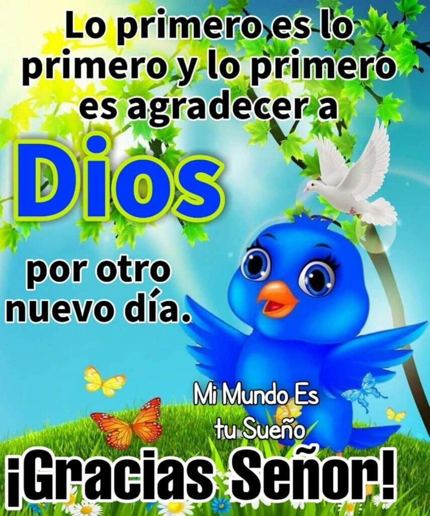 Lo primero es lo primero y lo primero es agradecer a Dios por otro nuevo día. ¡Gracias Señor!