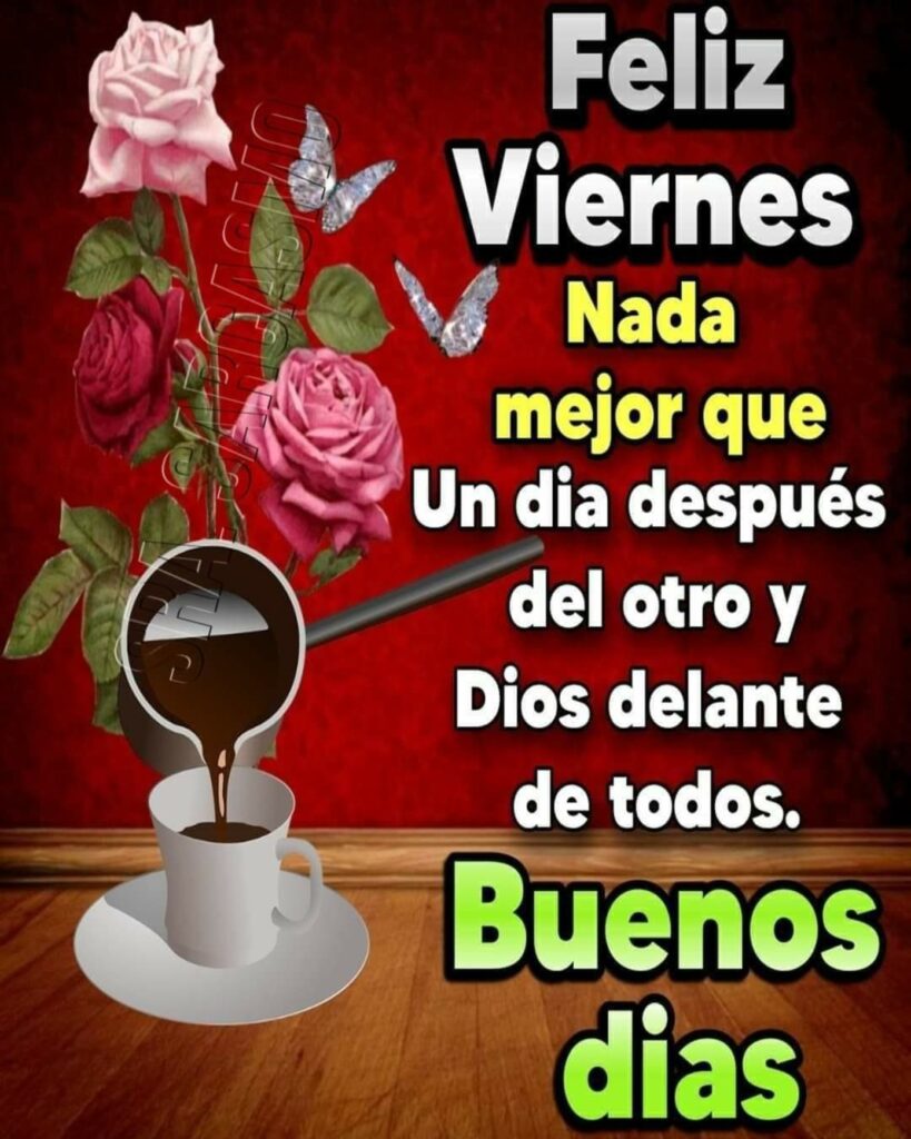 Feliz Viernes, nada mejor que un día después del otro y Dios delante de todos. Buenos Días