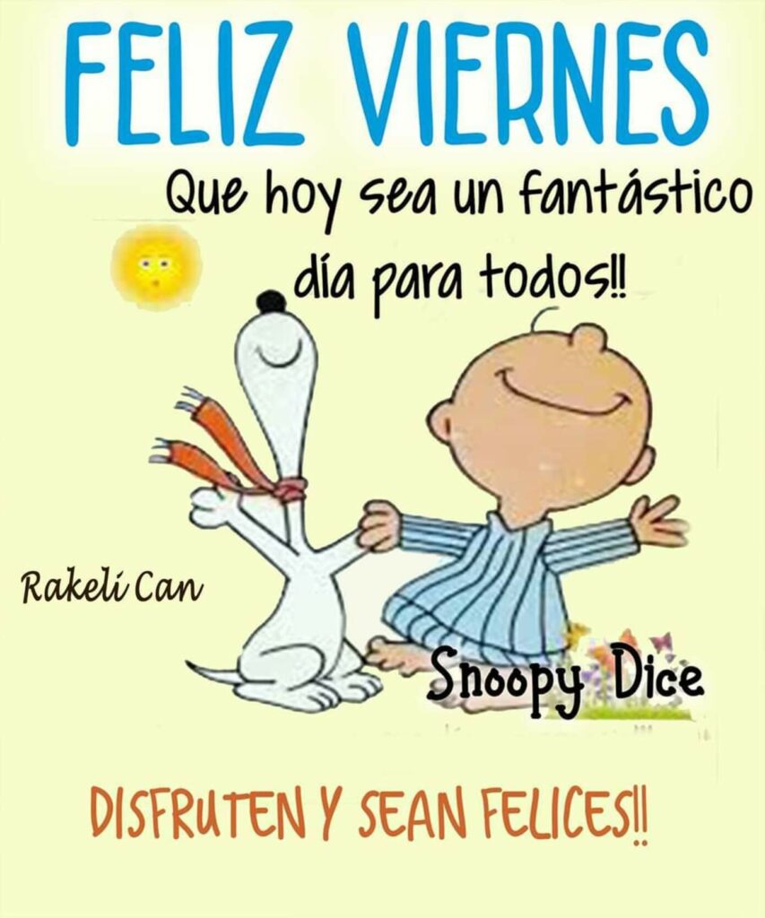 FELIZ VIERNES. Que hoy sea un fantástico día para todos!! DISFRUTEN Y SEAN FELICES!! (Snoopy)