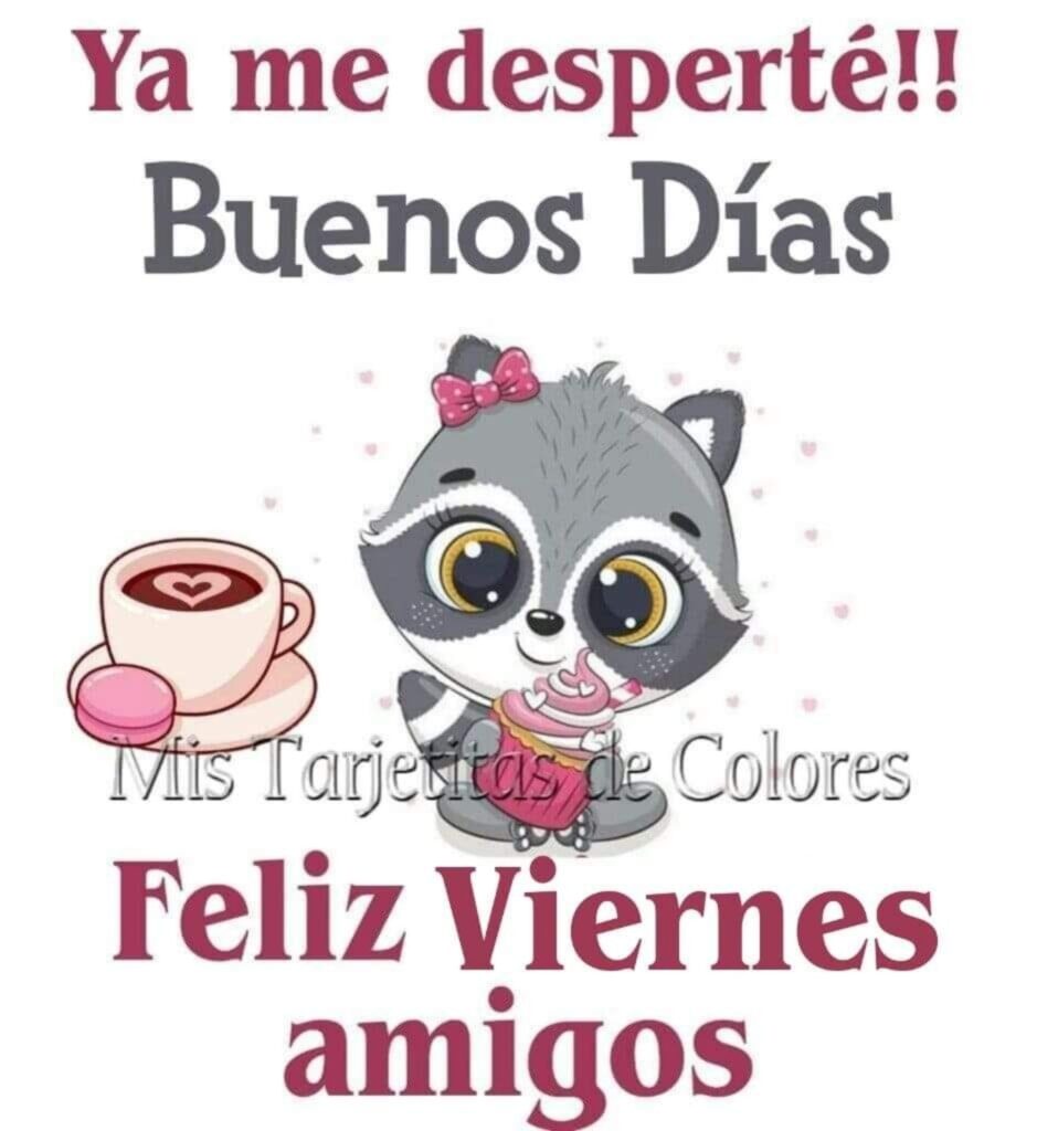 Ya me desperté!! Buenos Días, Feliz Viernes amigos