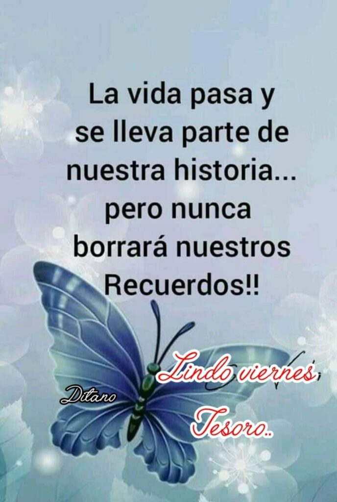 La vida pasa y se lleva parte de nuestra historia... pero nunca borrará nuestros recuerdos!! Lindo Viernes Tesoro... (Ditano)