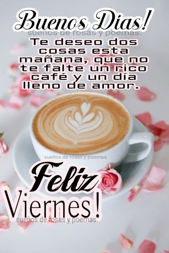 Buenos Días! Te deseo dos cosas esta mañana, que no te falte un rico café y un día lleno de amor. Feliz Viernes!