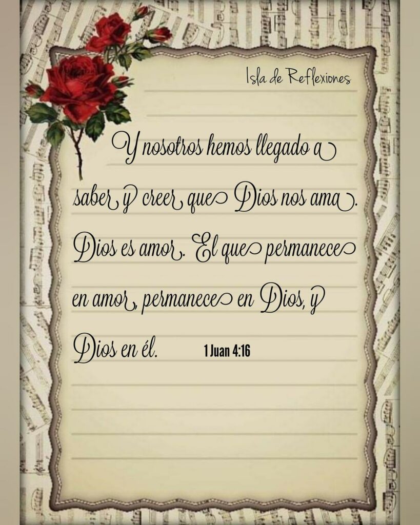 Y nosotros hemos llegado a saber y creer que Dios nos ama. Dios es amor, El que permanece en amor, permanece en Dios y Dios en él. - 1 Juan 4:16