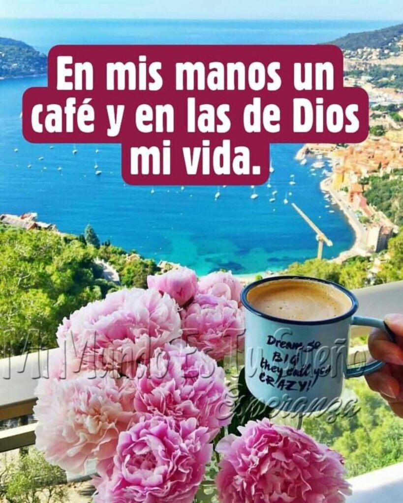 En mis manos un café en las de Dios mi vida.