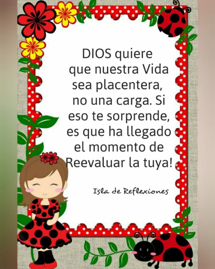 DIOS quiere que nuestra Vida sea placentera, no una carga. Si eso te sorprende, es que ha llegado el momento de Reevalutar la tuya! (Isla de Reflexiones)