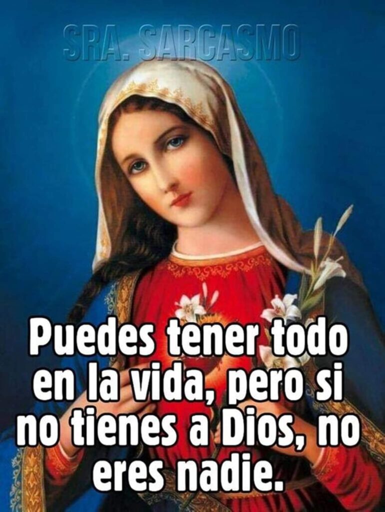 Puedes tener todo en la vida, pero si no tienes a Dios, no eres nadie.