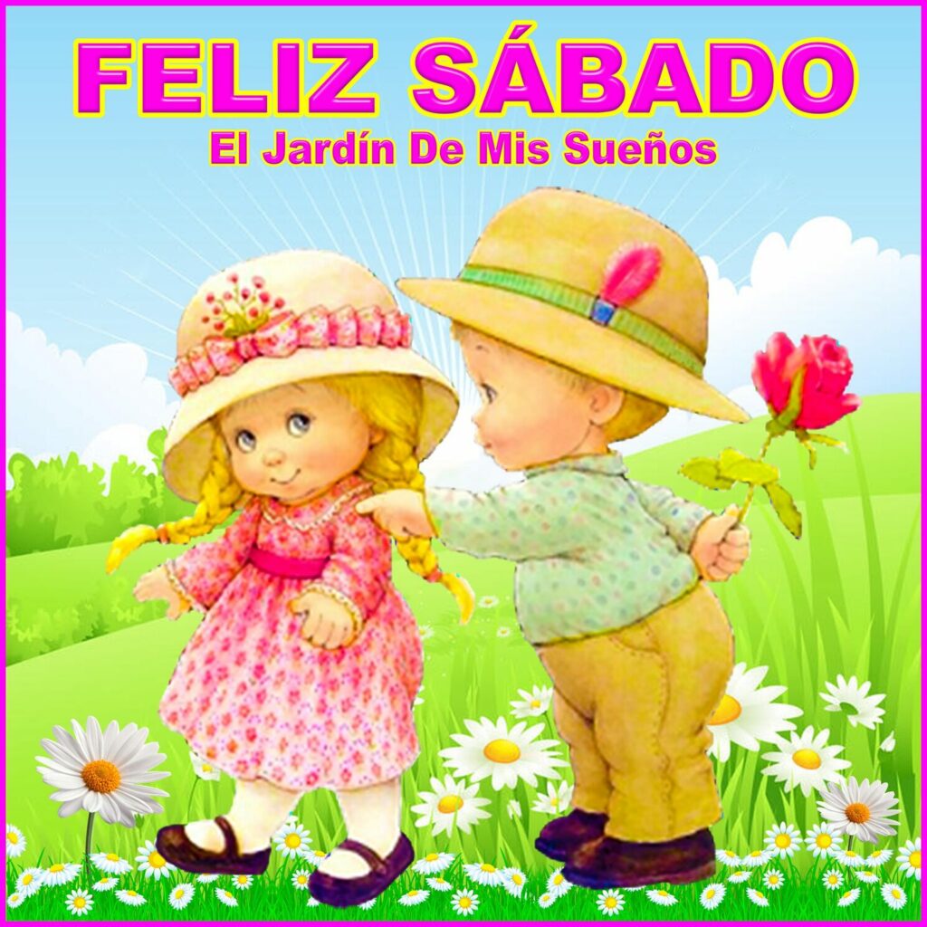 FELIZ SÁBADO (El jardin de mis sueños)