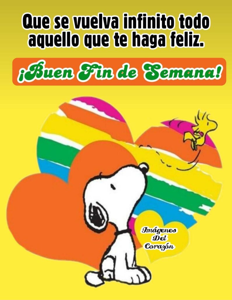 Que se vuelva infinito todo aquello que te haga feliz. ¡Buen Fin de Semana! - Snoopy