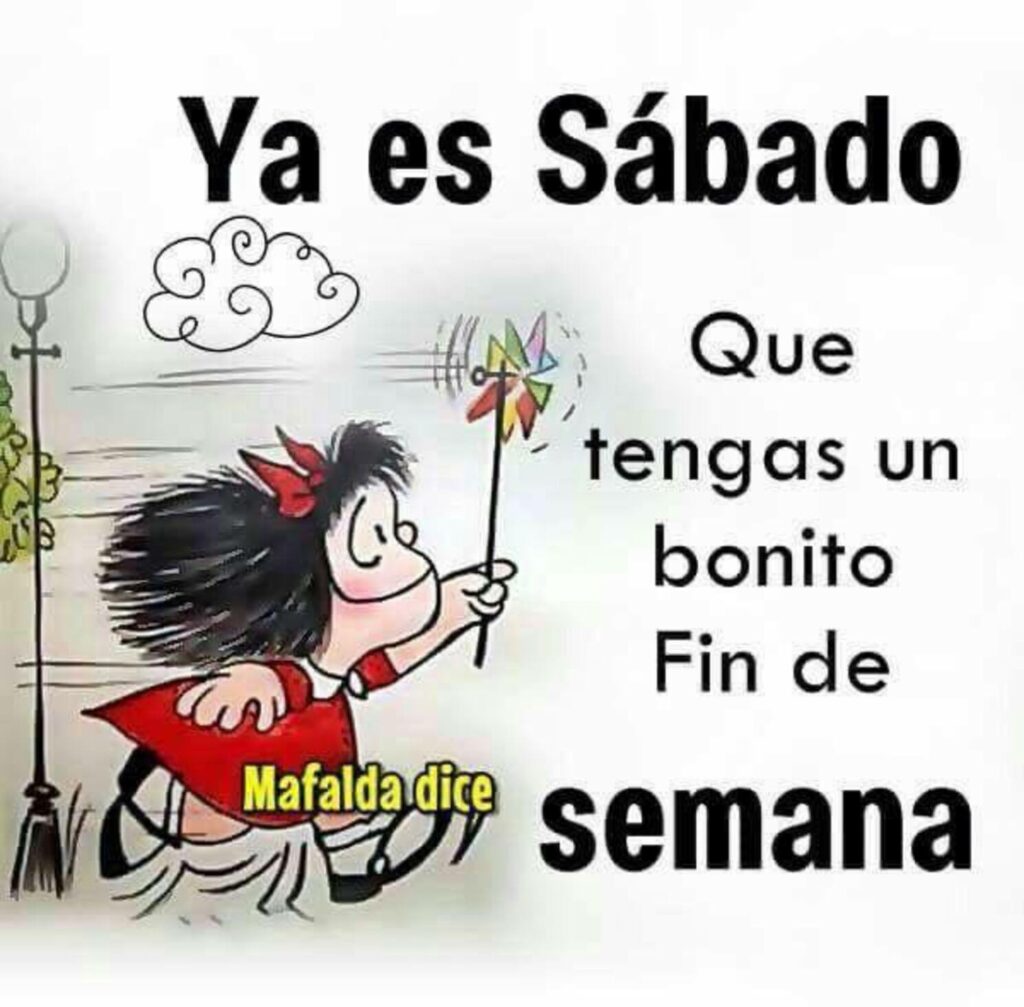 Ya es Sábado. Que tengas un bonito fin de semana - Mafalda