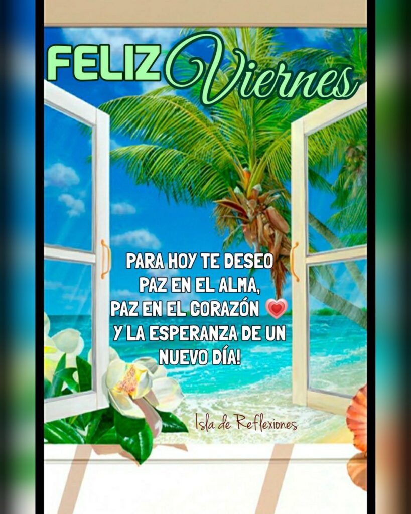 Feliz Viernes. Para hoy te deseo paz en el alma, paz en el corazón y la esperanza de un nuevo día! (Isla de Reflexiones)