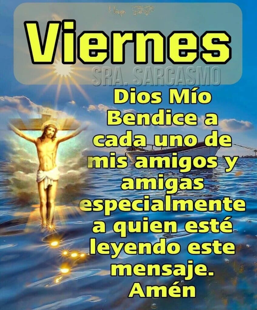 VIERNES: Dios Mío bendice a cada uno de mis amigos y amigas especialmente a quien esté leyendo este mensaje. Amén