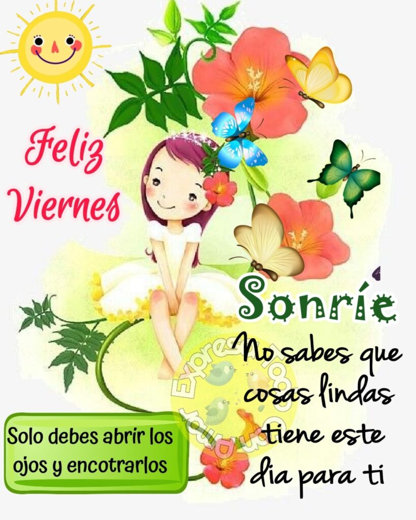 Feliz Viernes, sonríe, no sabes que cosas lindas tiene este día para ti, solo sabes abrir los ojos y encotrarlos