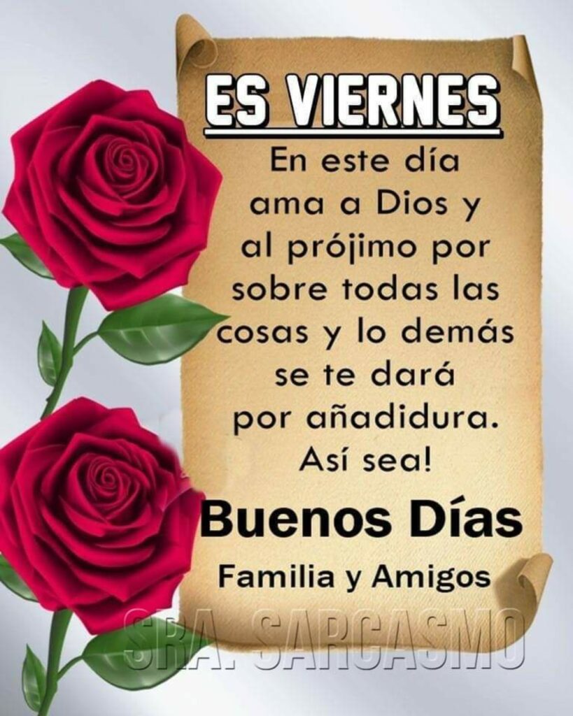 ES VIERNES. En este día ama a Dios y al prójimo por sobre todas las cosas y lo demás se te dará por añadidura. Así sea! Buenos Días Familia y Amigos