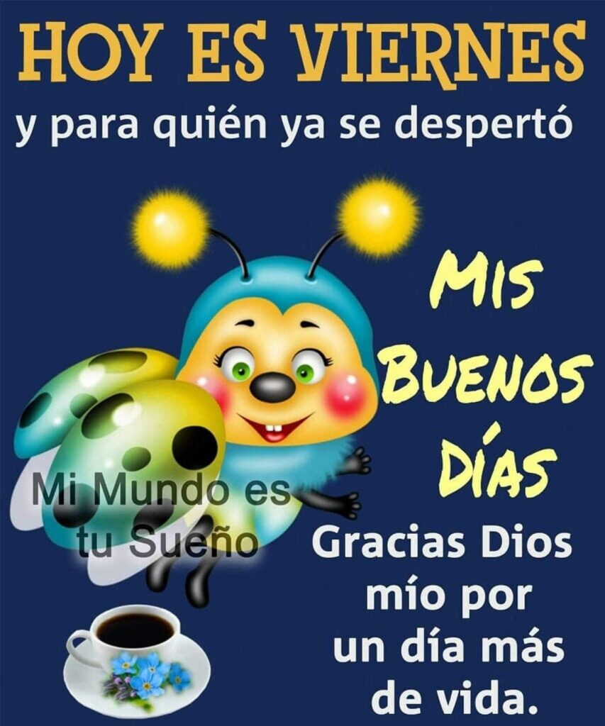 HOY ES VIERNES y para quién ya se despertó, MIS BUENOS DÍAS, Gracias Dios mío por un día más de vida.