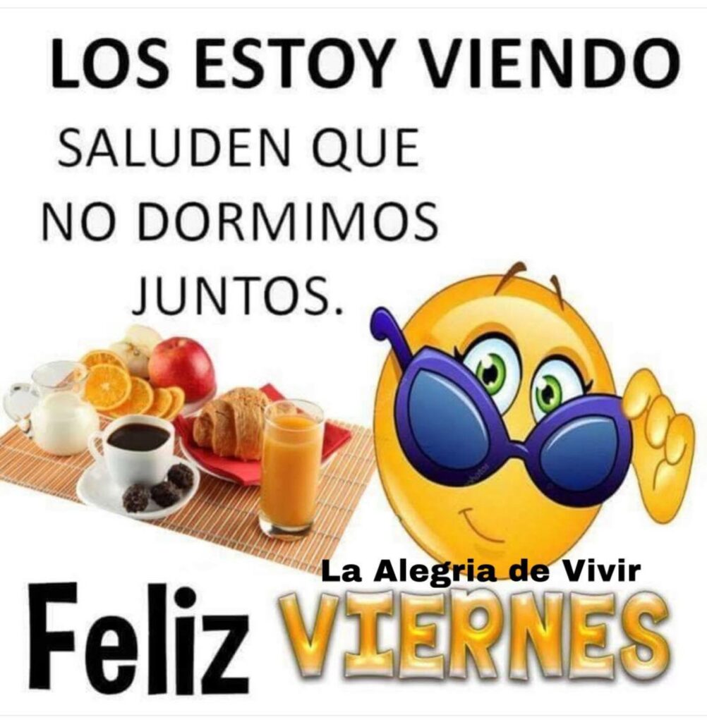 Los estoy viendo, saluden que no dormimos juntos. Feliz Viernes